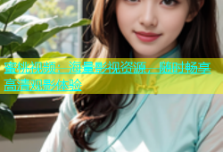 蜜桃视频：海量影视资源，随时畅享高清观影体验