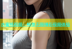 水蜜桃视频：畅享无限精彩视频体验
