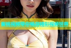 蜜桃视频带你畅游精彩视频世界