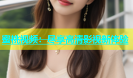 蜜桃视频：尽享高清影视新体验