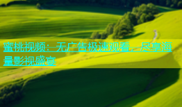 蜜桃视频：无广告极速观看，尽享海量影视盛宴