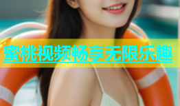 蜜桃视频畅享无限乐趣