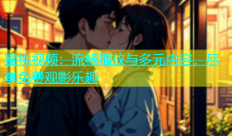 蜜桃视频：流畅播放与多元内容，尽享免费观影乐趣
