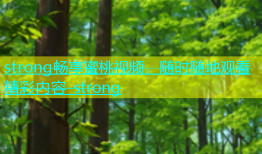 strong畅享蜜桃视频，随时随地观看精彩内容-strong