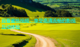 观看蜜桃视频，享受高清流畅的影视互动体验