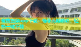 蜜桃视频app下载：畅享无限精彩，轻松一键下载