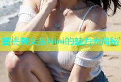 蜜桃臀女友Nini的魅力大揭秘