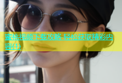蜜桃视频下载攻略 轻松获取精彩内容(1)