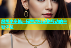 霹雳小蜜桃：探索虚拟宠物互动的全新体验