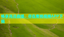 畅享高清直播，尽在蜜桃视频APP下载