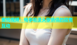 蜜桃视频：畅享动漫头像情侣的甜蜜互动