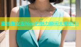 蜜桃臀女友Nini的魅力瞬间大揭秘(1)