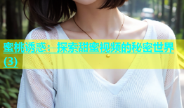 蜜桃诱惑：探索甜蜜视频的秘密世界(3)