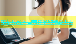 蜜桃视频入口带你畅游精彩世界