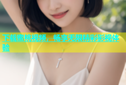 下载蜜桃视频，畅享无限精彩影视体验