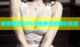 蜜桃视频M3U8畅享无限精彩体验