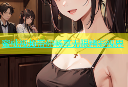 蜜桃视频带你畅享无限精彩视界