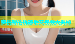 蜜桃臀的诱惑后交视频大揭秘
