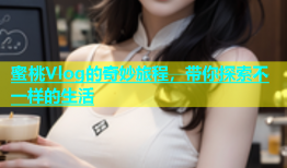 蜜桃Vlog的奇妙旅程，带你探索不一样的生活