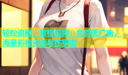 轻松追剧，蜜桃视频：免费无广告，海量影视资源尽在掌握