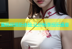 蜜桃视频新体验 让你畅享视听盛宴