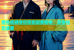 蜜桃视频带你探索甜蜜秘密，尽享视觉盛宴