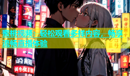蜜桃视频：轻松观看多样内容，畅享流畅直播体验