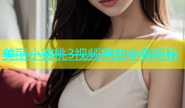 美丽小蜜桃3视频播放全景揭秘