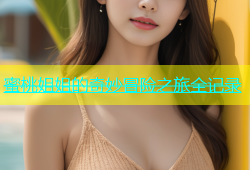 蜜桃姐姐的奇妙冒险之旅全记录