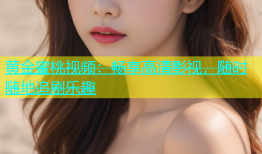 黄金蜜桃视频：畅享高清影视，随时随地追剧乐趣