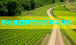 蜜桃视频背后的秘密与魅力