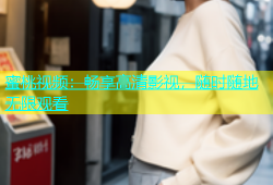蜜桃视频：畅享高清影视，随时随地无限观看