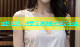 蜜桃视频：探索无限精彩的视听盛宴