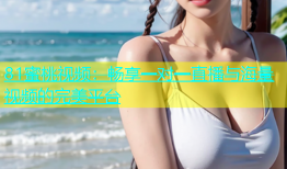 81蜜桃视频：畅享一对一直播与海量视频的完美平台