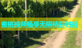蜜桃视频畅享无限精彩时刻
