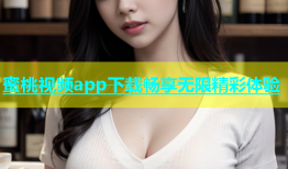 蜜桃视频app下载畅享无限精彩体验