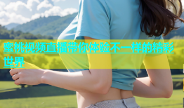 蜜桃视频直播带你体验不一样的精彩世界