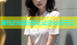 蜜桃的秘密时刻 让你心动不已