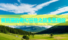 蜜桃猫的奇幻冒险之旅全景播放