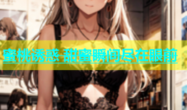 蜜桃诱惑 甜蜜瞬间尽在眼前