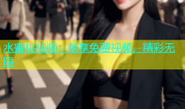 水蜜桃视频：畅享免费视频，精彩无限