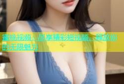 蜜桃视频：尽享精彩短视频，释放你的无限魅力