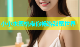 小小水蜜桃带你畅游甜蜜世界