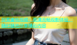 探索蜜桃视频：高清流畅观影体验，随时随地尽享精彩内容