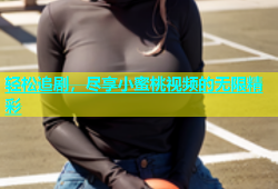 轻松追剧，尽享小蜜桃视频的无限精彩
