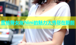 蜜桃臀女友Nini的魅力大秀尽在眼前