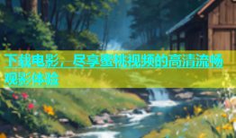 下载电影，尽享蜜桃视频的高清流畅观影体验