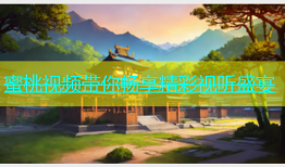 蜜桃视频带你畅享精彩视听盛宴