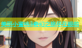 美丽小蜜桃3奇幻之旅尽在眼前