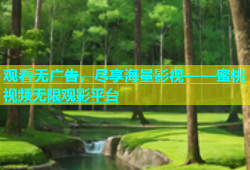 观看无广告，尽享海量影视——蜜桃视频无限观影平台